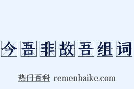 今吾非故吾组词是什么意思的图片